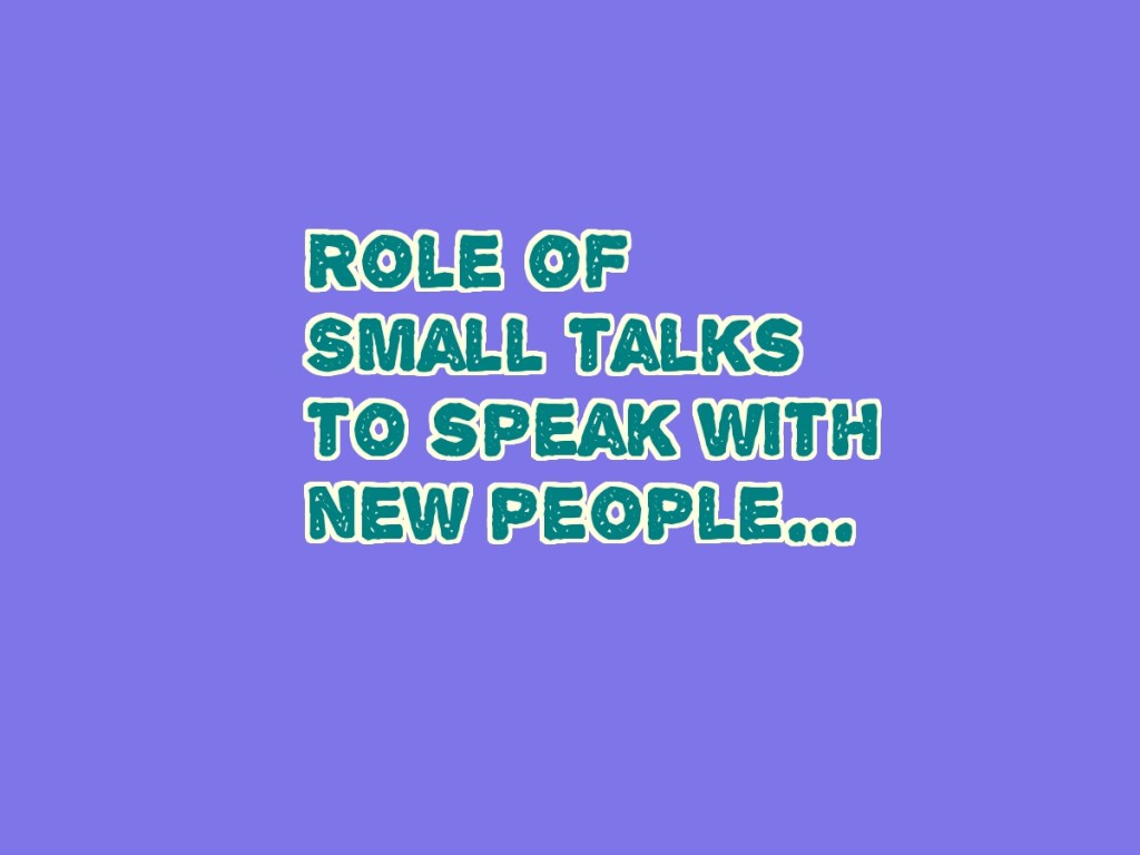 Role of Small Talks to speak with new&nbsp;people