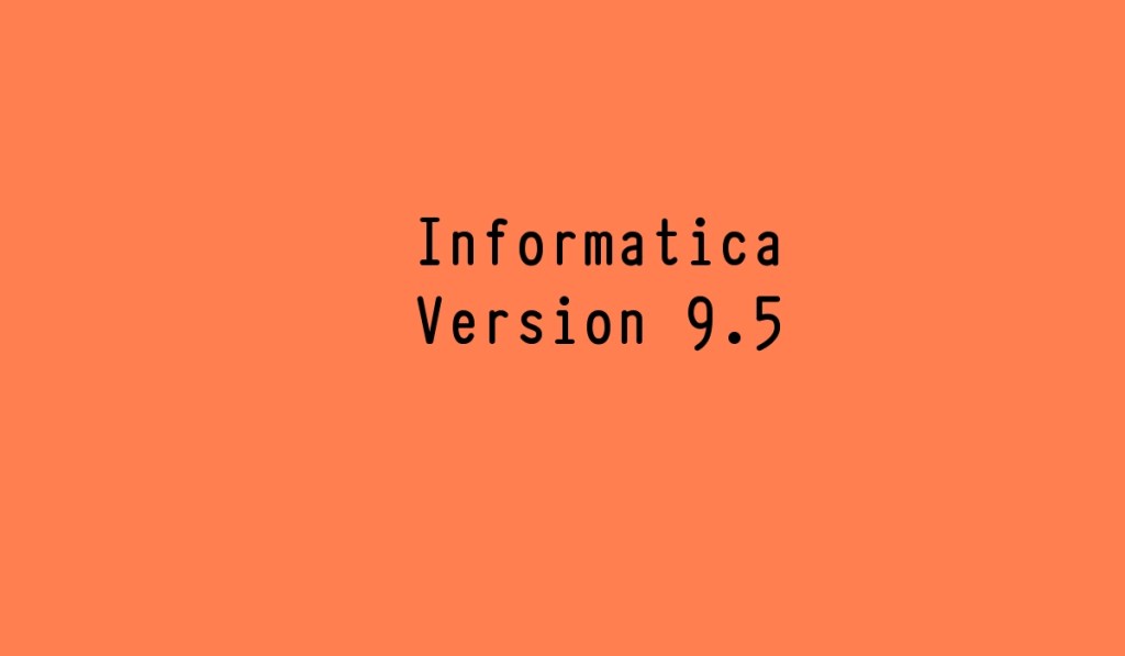 Informatica v9.5 new&nbsp;features