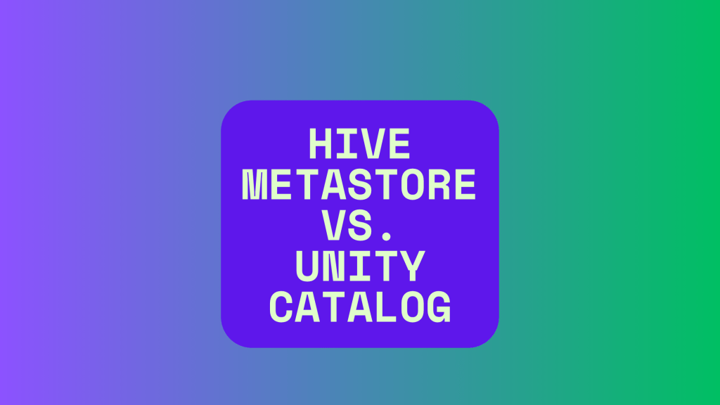 Hive Metastore vs Unity Catalog: A 2025 Guide for Databricks&nbsp;Users